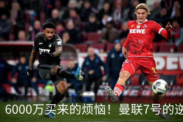 6000万买来的烦恼！曼联7号的逆风翻盘之路